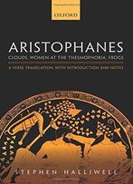 Aristophanes: Clouds, Women At The Thesmophoria, Frogs: A Verse Translation, With Introduction And Notes