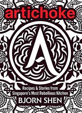 Artichoke: Recipes & Stories From Singapore's Most Rebellious Kitchen