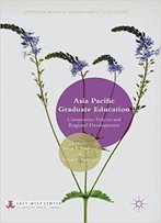 Asia Pacific Graduate Education: Comparative Policies And Regional Developments