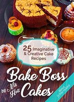 Bake Boss Cakes: 25 Imaginative And Creative Cake Recipes