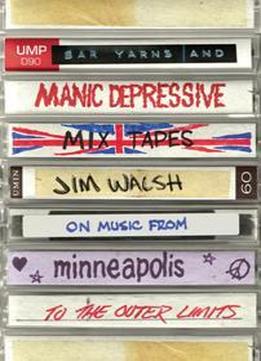 Bar Yarns And Manic-depressive Mixtapes : Jim Walsh On Music From Minneapolis To The Outer Limits