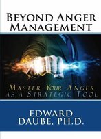 Beyond Anger Management: Master Your Anger As A Strategic Tool