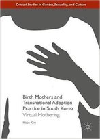 Birth Mothers And Transnational Adoption Practice In South Korea: Virtual Mothering