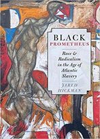 Black Prometheus: Race And Radicalism In The Age Of Atlantic Slavery