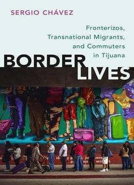 Border Lives: Fronterizos, Transnational Migrants, And Commuters In Tijuana