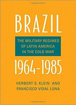 Brazil, 1964-1985: The Military Regimes Of Latin America In The Cold War