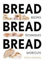 Bread Bread Bread: Recipes, Techniques And Shortcuts