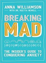 Breaking Mad: The Insider's Guide To Conquering Anxiety