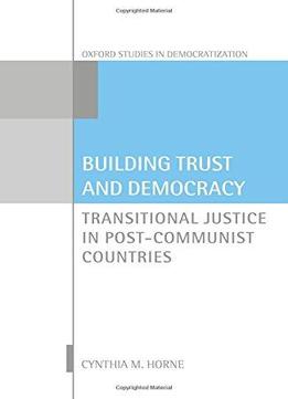 Building Trust And Democracy: Transitional Justice In Post-communist Countries