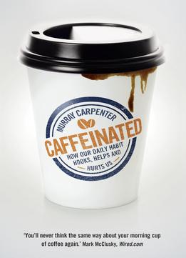 Caffeinated: How Our Daily Habit Helps, Hurts, And Hooks Us