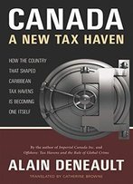 Canada: A New Tax Haven: How The Country That Shaped Caribbean Tax Havens Is Becoming One Itself