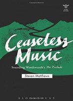 Ceaseless Music: Sounding Wordsworth’S The Prelude (Beyond Criticism)