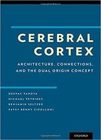 Cerebral Cortex: Architecture, Connections, And The Dual Origin Concept