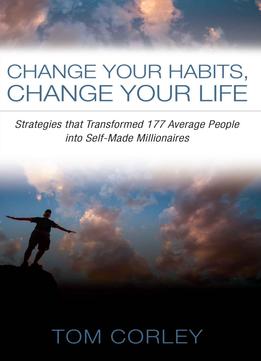 Change Your Habits, Change Your Life: Strategies That Transformed 177 Average People Into Self-made Millionaires