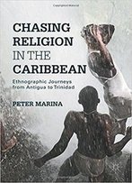 Chasing Religion In The Caribbean: Ethnographic Journeys From Antigua To Trinidad