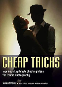 Cheap Tricks: Ingenious Lighting And Shooting Ideas For Studio Photography