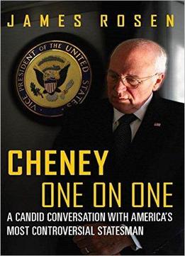 Cheney One On One: A Candid Conversation With America's Most Controversial Statesman