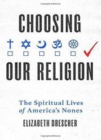 Choosing Our Religion: The Spiritual Lives Of America's Nones