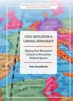 Civic Education And Liberal Democracy: Making Post-Normative Citizens In Normative Political Spaces
