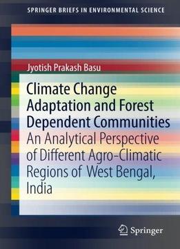 Climate Change Adaptation And Forest Dependent Communities: An Analytical Perspective Of Different Agro-climatic Regions