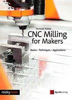 Cnc Milling For Makers: Basics - Techniques - Applications