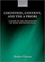 Cognition, Content, And The A Priori: A Study In The Philosophy Of Mind And Knowledge