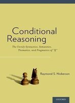 Conditional Reasoning: The Unruly Syntactics, Semantics, Thematics, And Pragmatics Of If