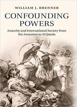 Confounding Powers: Anarchy And International Society From The Assassins To Al Qaeda