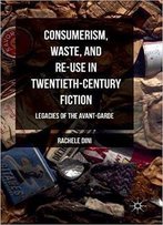 Consumerism, Waste, And Re-Use In Twentieth-Century Fiction