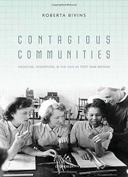 Contagious Communities: Medicine, Migration, And The Nhs In Post War Britain