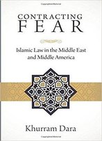 Contracting Fear: Islamic Law In The Middle East And Middle America