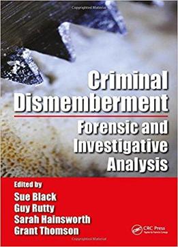 Criminal Dismemberment: Forensic And Investigative Analysis