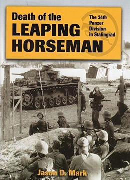 Death Of The Leaping Horseman: The 24th Panzer Division In Stalingrad