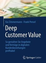 Deep Customer Value: So Gestalten Sie Angebote Und Verträge In Digitalen Kundenbeziehungen Profitabel