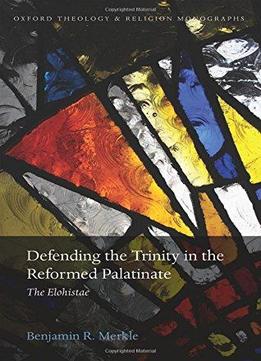 Defending The Trinity In The Reformed Palatinate: The Elohistae