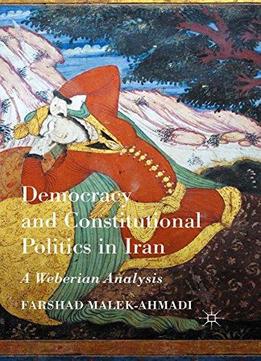 Democracy And Constitutional Politics In Iran: A Weberian Analysis