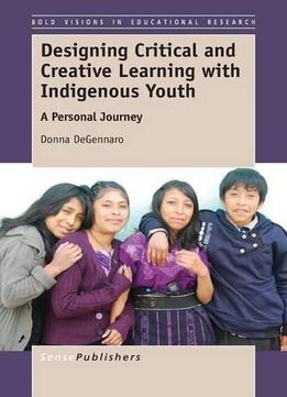 Designing Critical And Creative Learning With Indigenous Youth: A Personal Journey