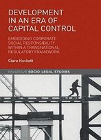 Development In An Era Of Capital Control: Embedding Corporate Social Responsibility Within A Transnational Regulatory Framework