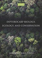 Dipterocarp Biology, Ecology, And Conservation