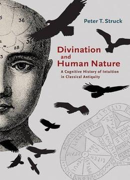 Divination And Human Nature: A Cognitive History Of Intuition In Classical Antiquity