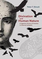 Divination And Human Nature: A Cognitive History Of Intuition In Classical Antiquity