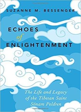 Echoes Of Enlightenment: The Life And Legacy Of The Tibetan Saint Sonam Peldren