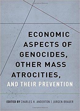 Economic Aspects Of Genocides, Other Mass Atrocities, And Their Prevention