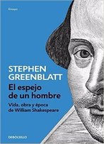 El Espejo De Un Hombre: Vida, Obra Y Época De William Shakespeare - Stephen Greenblatt