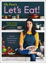 Elly Pear's Let's Eat: Simple, Delicious Food For Everyone, Every Day