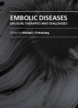 Embolic Diseases: Unusual Therapies And Challenges Ed. By Michael S. Firstenberg