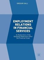 Employment Relations In Financial Services: An Exploration Of The Employee Experience After The Financial Crash