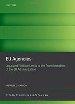 Eu Agencies: Legal And Political Limits To The Transformation Of The Eu Administration