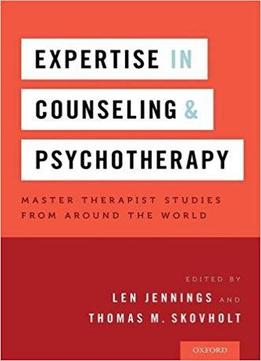 Expertise In Counseling And Psychotherapy: Master Therapist Studies From Around The World
