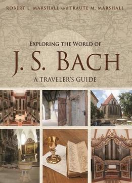 Exploring The World Of J. S. Bach: A Traveler's Guide